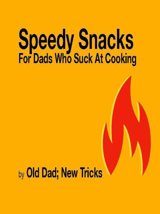 Title details for Speedy Snacks for Dad Who Suck at Cooking by Old Dad; New Tricks - Available